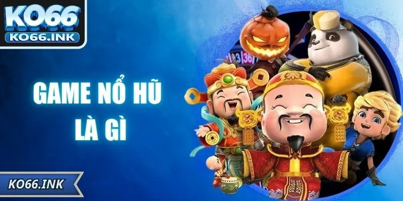Game Nổ Hũ Là Gì? Giải Trí Và Đổi Thưởng Cực Hấp Dẫn