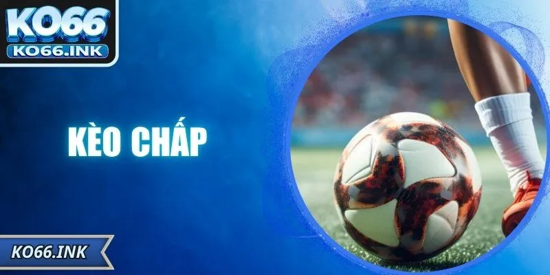 Kèo Chấp – Cách Hiểu Đúng Và Mẹo Đọc Chuẩn Cùng KO66