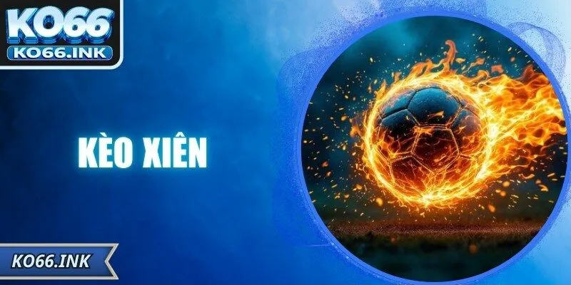 Kèo Xiên – Bí Quyết Chọn Chuẩn, Thắng Lớn Cùng KO66