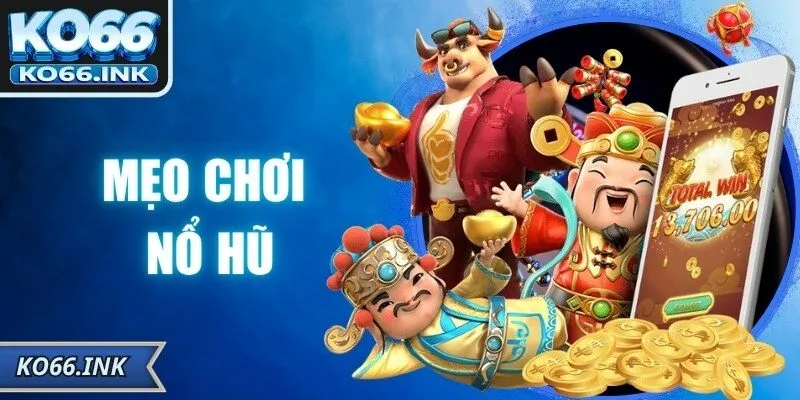 Mẹo Chơi Nổ Hũ – Bí Quyết Nâng Cao Tỷ Lệ Thắng An Toàn