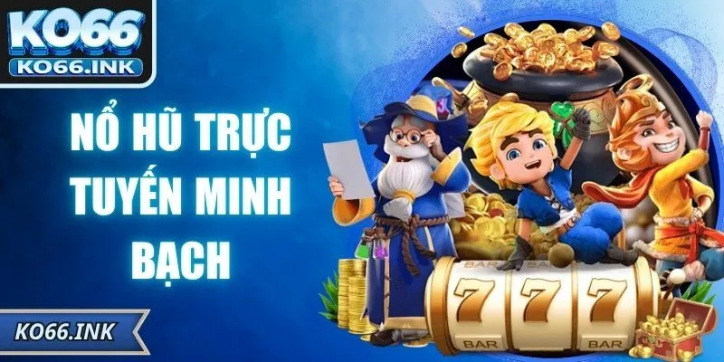 Nổ Hũ Trực Tuyến Minh Bạch, Hiện Đại Trong Kỷ Nguyên Số