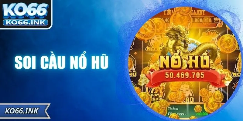 Soi Cầu Nổ Hũ – Phương Pháp Tăng Cơ Hội Trúng Jackpot
